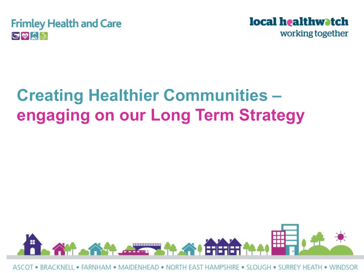 creating healthier communities engaging on our long term