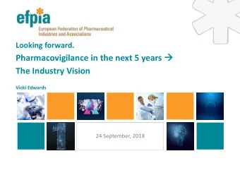 Pharmacovigilance in the next 5 years   The Industry Vision  Vicki Edwards  24 September, 2018 1