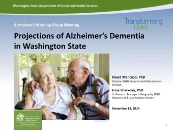 Projections of Alzheimers Dementia  in Washington State  David Mancuso, PhD  Director, DSHS