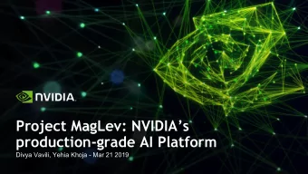 Project MagLev: NVIDIAs  production-grade AI Platform  Divya Vavili, Yehia Khoja - Mar 21 2019