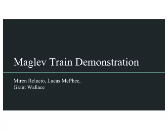 Maglev Train Demonstration  Miren Relucio, Lucas McPhee,  Grant Wallace  Overview  Create a