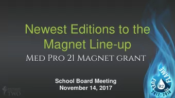 Newest Editions to the  Magnet Line-up  Med Pro 21 Magnet grant  School Board Meeting  November 14,
