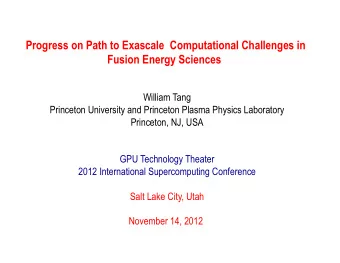 Progress on Path to Exascale  Computational Challenges in  Fusion Energy Sciences  William Tang
