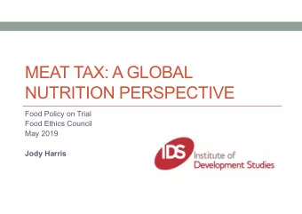 MEAT TAX: A GLOBAL  NUTRITION PERSPECTIVE  Food Policy on Trial  Food Ethics Council  May 2019
