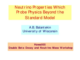 Neut rino Propert ies Which  Probe Physics Beyond t he  St andard Model  A.B. Balant ekin