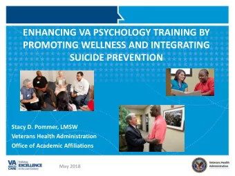 ENHANCING VA PSYCHOLOGY TRAINING BY  PROMOTING WELLNESS AND INTEGRATING  SUICIDE PREVENTION  Stacy