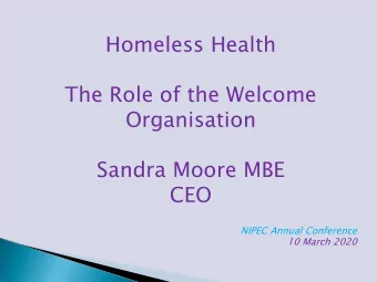 Homeless Health  The Role of the Welcome  Organisation  Sandra Moore MBE  CEO  NIPEC Annual