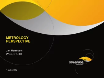 METROLOGY  PERSPECTIVE  Jan Herrmann  WG2, NT-001  4 July 2012  Metrology To measure is to