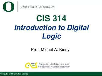 CIS 314  Introduction to Digital  Logic  Prof. Michel A. Kinsy  Computer and Information Science