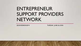 ENTREPRENEUR  SUPPORT PROVIDERS  NETWORK  2018 WORKSHOP II  TUESDAY,  JUNE 26, 2018  2017 IN REVIEW