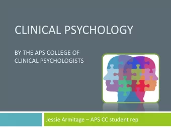 CLINICAL PSYCHOLOGY  BY THE APS COLLEGE OF  CLINICAL PSYCHOLOGISTS Jessie Armitage  APS CC