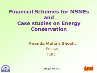 Financial Schemes for MSMEs  and  Case studies on Energy  Conservation  Ananda Mohan Ghosh,