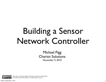 Building a Sensor  Network Controller  Michael Pigg  Chariot Solutions  November 5, 2010  This work