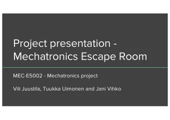 Project presentation -  Mechatronics Escape Room  MEC-E5002 - Mechatronics project  Vili Juustila,