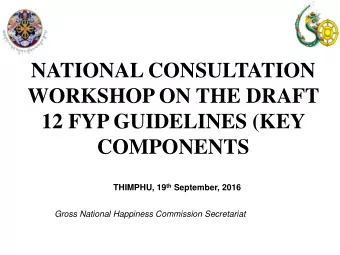 NATIONAL CONSULTATION  WORKSHOP ON THE DRAFT  12 FYP GUIDELINES (KEY  COMPONENTS THIMPHU, 19 th