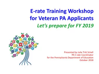 E-rate Training Workshop  for Veteran PA Applicants  Lets prepare for FY 2019  Presented by