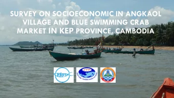 VILLAGE AND BLUE SWIMMING CRAB MARKET IN KEP PROVINCE, CAMBODIA  OBJECTIVE  To collect baseline