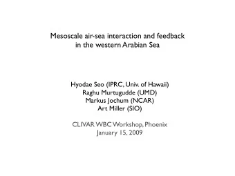 Mesoscale air-sea interaction and feedback in the western Arabian Sea  Hyodae Seo (IPRC, Univ. of