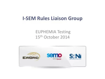 I-SEM Rules Liaison Group  EUPHEMIA Testing 15 th October 2014 EUPHEMIA - Background  EUPHEMIA
