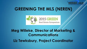 GREENING THE MLS (NEREN)  Meg Willeke, Director of Marketing &amp;  Communications  Liz Tewksbury,