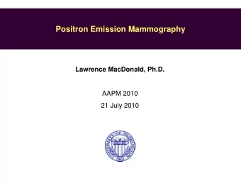 Positron Emission Mammography  Lawrence MacDonald, Ph.D.  AAPM 2010  21 July 2010  Overview
