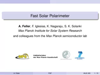 Fast Solar Polarimeter A. Feller , F  . Iglesias, K. Nagaraju, S. K. Solanki  Max Planck Institute