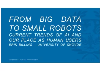 FROM  BIG  DATA  TO SMALL ROBOTS  CURRENT TRENDS OF AI AND  OUR PLACE AS HUMAN USERS  ERIK BILLING