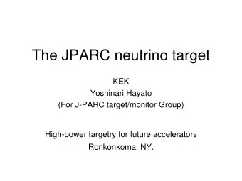 The JPARC neutrino target  KEK  Yoshinari Hayato  (For J-PARC target/monitor Group)  High-power