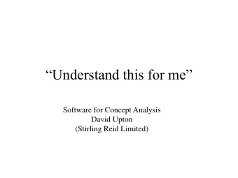 Understand this for me  Software for Concept Analysis  David Upton  (Stirling Reid Limited)
