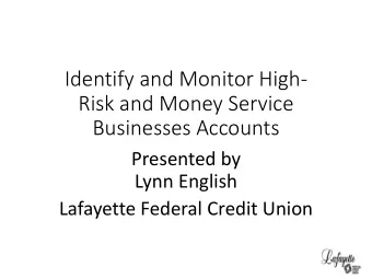 Risk and Money Service Businesses Accounts  Presented by  Lynn English  Lafayette Federal Credit