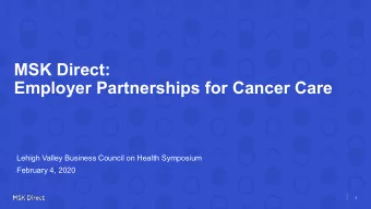 MSK Direct:  Employer Partnerships for Cancer Care  Lehigh Valley Business Council on Health