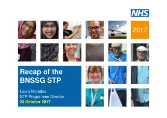 Recap of the  BNSSG STP  Laura Nicholas,  STP Programme Director  23 October 2017  Bristol, N.