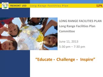 Educate Challenge Inspire  2  FREMONT  USD      L o n g - R a n g e  Fa c i l i t i e s  P l