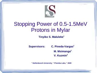 Stopping Power of 0.5-1.5MeV  Protons in Mylar Tinyiko S. Maluleke 1 Supervisors:        C.