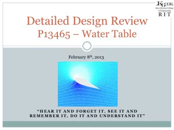 Detailed Design Review P13465  Water Table February 8 th , 2013   H E A R  I T  A N D  F O R