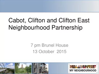 Cabot, Clifton and Clifton East  Neighbourhood Partnership  7 pm Brunel House  13 October  2015