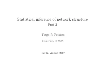 Statistical inference of network structure  Part 2  Tiago P. Peixoto  University of Bath  Berlin,