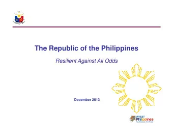 The Republic of the Philippines  Resilient Against All Odds  December 2013  This document does not