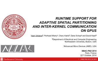 RUNTIME SUPPORT FOR  ADAPTIVE SPATIAL PARTITIONING  AND INTER-KERNEL COMMUNICATION ON GPUS Yash