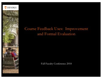 Course Feedback Uses:  Improvement  and Formal Evaluation  Fall Faculty Conference 2018  Student