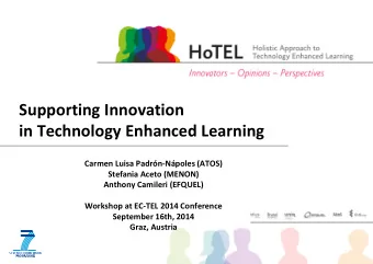 Supporting Innovation  in Technology Enhanced Learning  Carmen Luisa Padrn-Npoles (ATOS)
