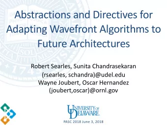 Abstractions and Directives for  Adapting Wavefront Algorithms to  Future Architectures  Robert