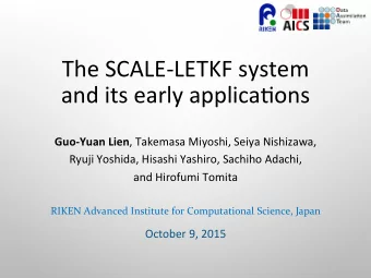 The SCALE-LETKF system  and its early applica9ons Guo-Yuan Lien , Takemasa Miyoshi, Seiya