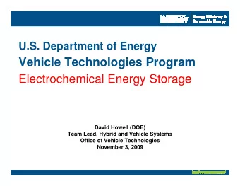 Vehicle Technologies Program  Electrochemical Energy Storage  David Howell (DOE)  Team Lead, Hybrid