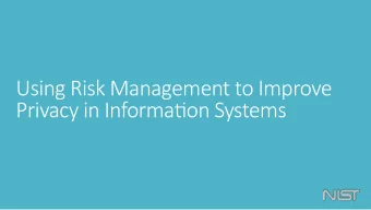 Using&amp;Risk&amp;Management&amp;to&amp;Improve&amp;  Privacy&amp;in&amp;Informa7on&amp;Systems  1