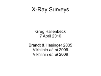 X-Ray Surveys  Greg Hallenbeck  7 April 2010  Brandt &amp; Hasinger 2005 Vikhlinin et. al 2009