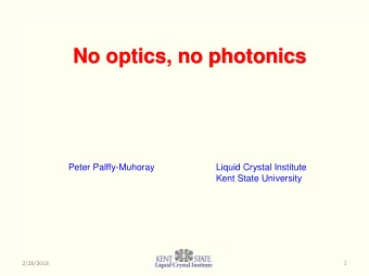 No optics, no photonics  Peter Palffy-Muhoray  Liquid Crystal Institute  Kent State University