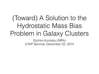 (Toward) A Solution to the  Hydrostatic Mass Bias  Problem in Galaxy Clusters  Eiichiro Komatsu
