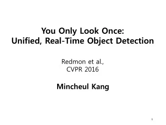 You Only Look Once:  Unified, Real-Time Object Detection  Redmon et al.,  CVPR 2016  Mincheul Kang