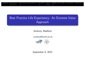 Best Practice Life Expectancy: An Extreme Value  Approach  Anthony Medford  amedford@health.sdu.dk